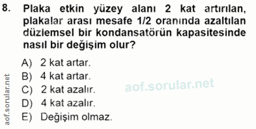 8. soru: Plaka etkin yüzey alanı 2 kat artırılan, plakalar arası mesafe 1/2 oraninda azaltılan düzlemsel bir kondansatörün kap…