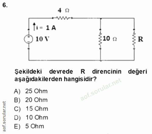 6. soru: 4 g 11- 1A 10 V Şekildeki devrede R direncinin değeri aşağıdakilerden hangisidir? A) 25 Ohm B) 20 Ohm C) 15 Ohm D) 10…