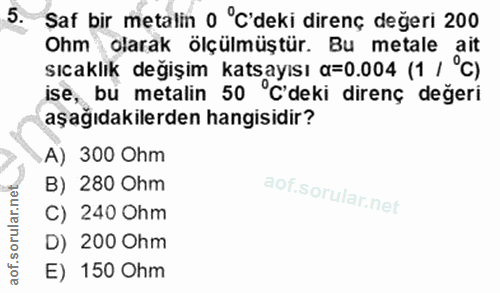 5. soru: Saf bir metalin 0 °C'deki direnç değeri 200 sicaklik değişim katsayısı 00004(1, Ohm olarak ölçülmüştür. Bu metale ise…