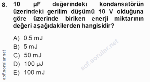 8. soru: 10 uF değerindeki kondansatörün üzerindeki gerilim düşümü 10 V olduğuna göre üzerinde biriken enerji miktarının değer…