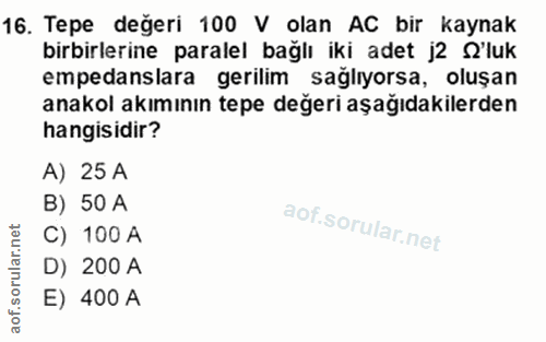 16. soru: Tepe değeri 100 V olan AC bir kaynak birbirlerine paralel bağlı iki adet j2 S'luk empedanslara gerilim saglıyorsa, ol…