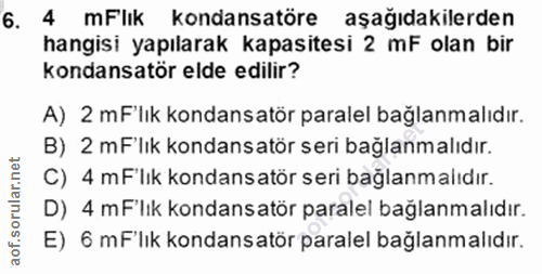 6. soru: 4 mFlık kondansatöre aşağıdakilerden hangisi yapılarak kapasitesi 2 mF olan bir kondansatör elde edilir? A) 2 mFlık k…