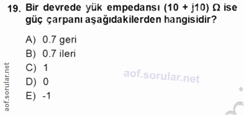 19. soru: Bir devrede yük empedansı (10 + j10) 2 ise güç çarpanı aşağıdakilerden hangisidir? A) 0.7 geri B) 0.7 ileri C) 1 D) O…