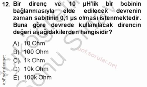 12. soru: Bir direnç ve 10 pH'lik bir bobinin bağlanmasıyla elde edilecek devrenin zaman sabitinin 0,1 us olması istenmektedir.…
