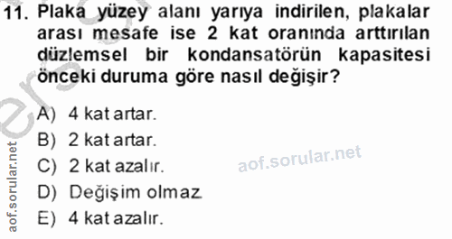 11. soru: Plaka yüzey alanı yarıya indirilen, plakalar arası mesafe ise 2 kat oranında arttırılan düzlemsel bir kondansatörün k…