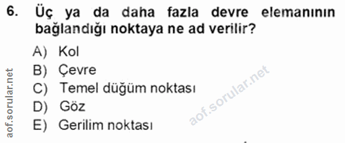 6. soru: Üç ya da daha fazla devre elemanının bağlandığı noktaya ne ad verilir? A) Kol B) Çevre C) Temel düğüm noktası D) Göz…