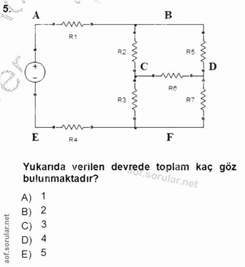 5. soru: B +-vw-s R1 R2 íc e-- Re R3 R7 ev-e E R4 F Yukarıda verilen devrede toplam kaç göz bulunmaktadır? A) 1 B) 2 c) 3 D) 4…