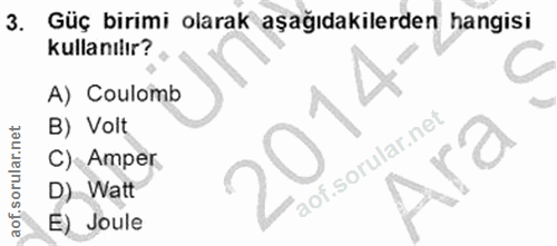 3. soru: Güç birimi olarak aşağıdakilerden hangisi kullanılır? A) Coulomb B) Volt C) Amper D) Watt E) Joule