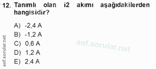 12. soru: Tanımlı olan i2 akımı aşağıdakilerden hangisidir? A) -2,4 A et B) - 1,2 A C) 0,6 A oru D) 1,2 A of. E) 2,4 A