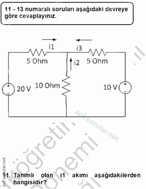 11. soru: 11 - 13 numaralı soruları aşağıdaki devreye göre cevaplayınız. i1 5 Ohm *i2 50hm ) 20 V 100hm 10 V(" gretin aot. | ao…