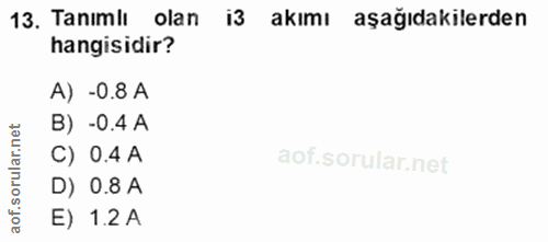 13. soru: Tanımlı olan i3 akımı aşağıdakilerden hangisidir? A) -0.8 A B) -0.4 A C) 0.4 A D) 0.8 A of. E) 1.2 A