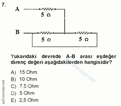 7. soru: A 5 0 aner 5 0 5 0 Yukarıdaki devrede A-B arası eşdeğer direnç değeri aşağıdakilerden hangisidir? A) 15 Ohm 'ular.net…