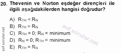 20. soru: Thevenin ve Norton eşdeğer dirençleri ile ilgili aşağıdakilerden hangisi doğrudur? A) RTH < RN C) RTH = 0; Ru= minimu…