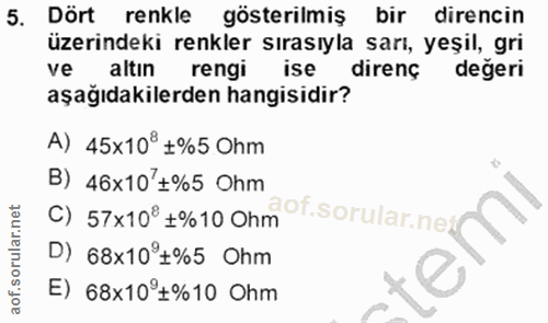 5. soru: Dört renkle gösterilmiş bir direncin üzerindeki renkler sırasıyla sarı, yeşil, gri ve altın rengi ise direnç degeri a…