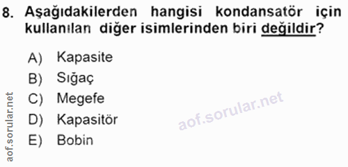 8. soru: Aşağıdakilerden hangisi kondansatör için kullanılan diğer isimlerinden biri değildir? A) Kapasite B) Siğaç C) Megefe…