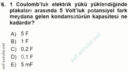 6. soru: 1 Coulomb'luk elektrik yükü yüklendiğinde plakaları arasında 5 Volt'luk potansiyel fark meydana gelen kondansatörün k…