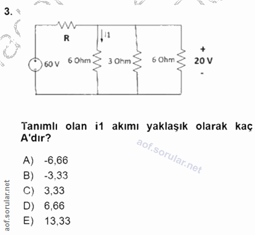 3. soru: 8 R 60 V 6 Ohm 3 Ohm 6 Ohm 20 V Tanımlı olan i1 akımı yaklaşık olarak kaç A'dır? A) -6,66 B) -3,33 C) 3,33 D) 6,66 E)…