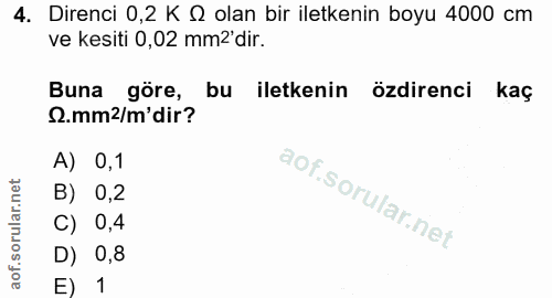 4. soru: Direnci 0,2 K Q olan bir iletkenin boyu 4000 cm ve kesiti 0,02 mm2 dir. Buna gore, bu iletkenin özdirenci kaç S.mm2/m…