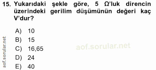 15. soru: Yukarıdaki şekle göre, 5 l'luk direncin üzerindeki gerilim düşümünün değeri kaç V'dur? A) 10 B) 15 C) 16,65 D) 24 E) 40