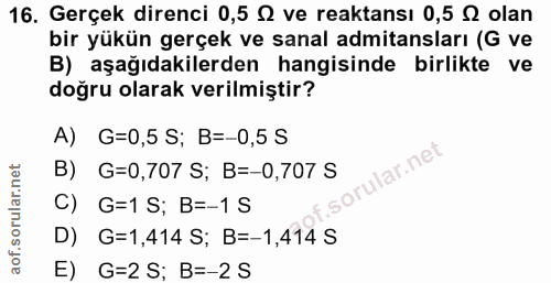 16. soru: Gerçek direnci 0,5 S ve reaktansı 0,5 S2 olan bir yükün gerçek ve sanal admitansları (G ve B) aşağıdakilerden hangisi…