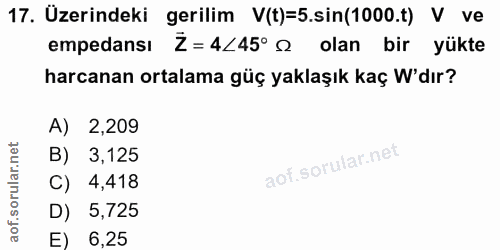 17. soru: Üzerindeki gerilim V(t)=5.sin(1000.t) V ve empedansı Ż= 4<45° S olan bir yükte harcanan ortalama güç yaklaşık kaç W'd…