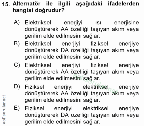 15. soru: Alternatör ile ilgili aşağıdaki ifadelerden hangisi doğrudur? A) Elektriksel enerjiyi ISI enerjisine dönüştürerek AA…