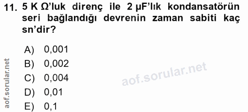 11. soru: 5 K O'luk direnç ile 2 uF'lık kondansatörün seri bağlandığı devrenin zaman sabiti kaç sn'dir? A) 0,001 B) 0,002 C) 0,…