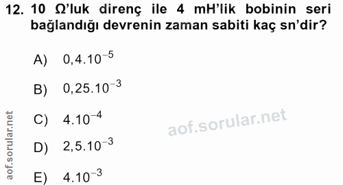 12. soru: 10 O'luk direnç ile 4 mH'lik bobinin seri bağlandığı devrenin zaman sabiti kaç sn'dir? A) 0,4.10-5 B) 0,25.10-3 C) 4.…