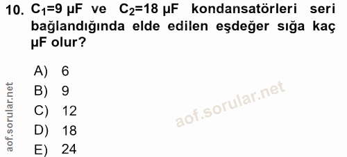 10. soru: C1=9 pF ve C2=18 puF kondansatörleri seri bağlandığında elde edilen eşdeğer sığa kaç uF olur? A) 6 B) 9 C) 12 D) 18 E…