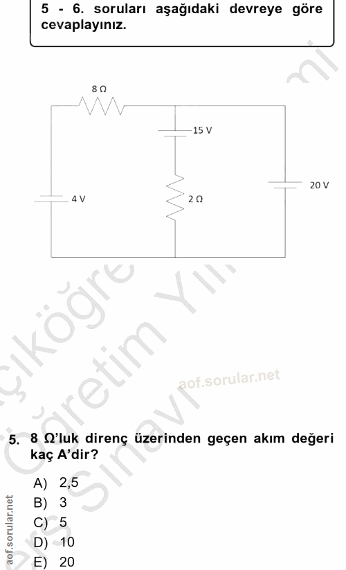 5. soru: 5 - 6. soruları aşağıdaki devreye göre cevaplayınız. 80 -15 V 20 V 4V 2 0 5. 8 O'luk direnç üzerinden geçen akım değe…