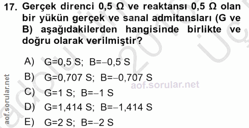 17. soru: Gerçek direnci 0,5 Q ve reaktansı 0,5 S2 olan bir yükün gerçek ve sanal admitansları (G ve B) aşağıdakilerden hangisi…