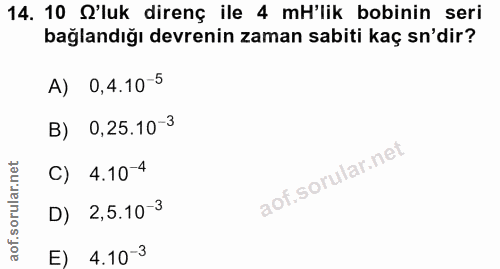 14. soru: 10 O'luk direnç ile 4 mH'lik bobinin seri bağlandığı devrenin zaman sabiti kaç sn'dir? A) 0,4.10-5 B) 0,25.10 3 C) 4.…
