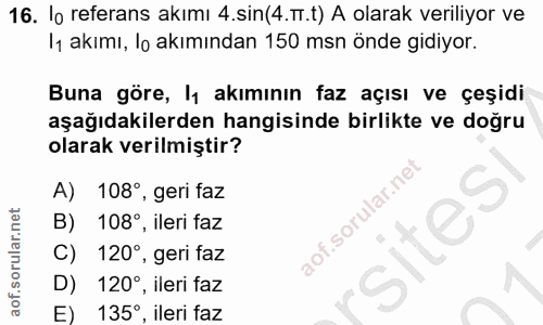 16. soru: lo referans akımı 4.sin(4.m.t) A olarak veriliyor ve 11 akımı, lo akımından 150 msn önde gidiyor. Buna göre, ly akımı…