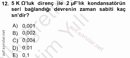 12. soru: 5 K O'luk direnç ile 2 uF'lık kondansatörün seri bağlandığı devrenin zaman sabiti kaç sn'dir? A) 0,001 B) 0,002 C) 0,…