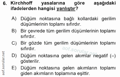 6. soru: Kirchhoff • yasalarına göre aşağıdaki ifadelerden hangisi yanlıştır? A) Düğüm noktasına bağlı kollardaki gerilim düşü…