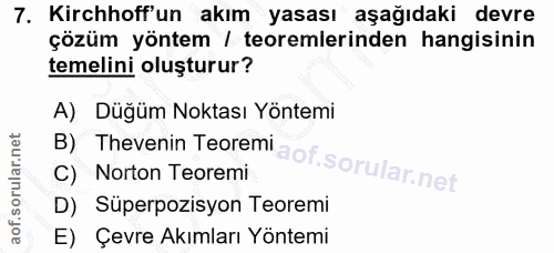7. soru: Kirchhoff'un akım yasası aşağıdaki devre çözüm yöntem / teoremlerinden hangisinin temelini oluşturur? B) nevenin Teor…