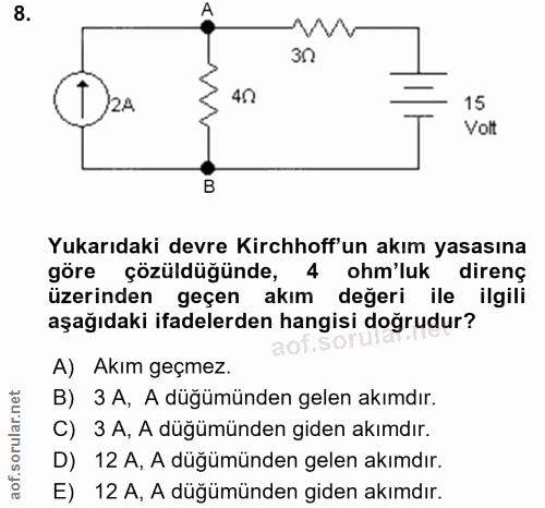8. soru: 30 40 15 Volt B Yukarıdaki devre Kirchhoff'un akım yasasına göre çozüldugünde, 4 ohm'luk direnç üzerinden geçen akım…