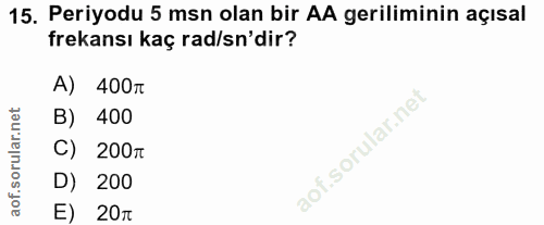 15. soru: Periyodu 5 msn olan bir AA geriliminin açısal frekansı kaç rad/sn'dir? A) 4007 B) 400 C) 200тt D) 200 E) 20r