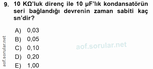 9. soru: 10 KO'luk direnç ile 10 uF'lık kondansatörün seri bağlandığı devrenin zaman sabiti kaç sn'dir? A) 0,03 B) 0,05 C) 0,1…