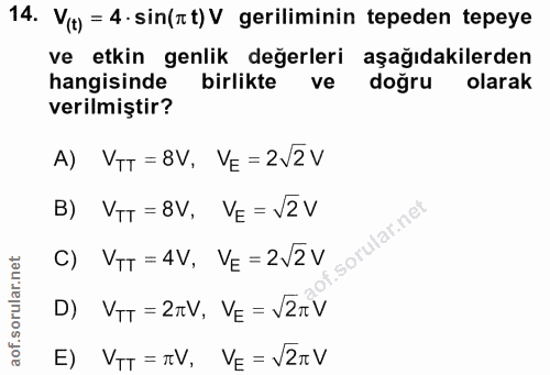 14. soru: V(t) = 4 . sin(t t) V geriliminin tepeden tepeye ve etkin genlik değerleri aşağıdakilerden hangisinde birlikte ve doğ…