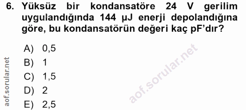 6. soru: Yüksüz bir kondansatöre 24 V gerilim uygulandığında 144 MJ enerji depolandığına göre, bu kondansatörün değeri kaç pF'…