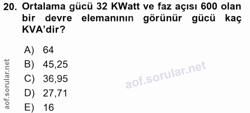 20. soru: Ortalama gücü 32 KWatt ve faz açısı 600 olan bir devre elemanının görünür gücü kaç KA'dir? A) 64 B) 45,25 C) 36,95 D)…