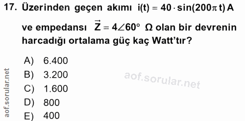 17. soru: Üzerinden geçen akımı i(t) = 40 • sin(200t t) A ve empedansı Z = 4<60° & olan bir devrenin harcadığı ortalama güç kaç…