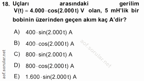 18. soru: Uçları arasındaki gerilim V(t) = 4.000 cos(2.000 t) V olan, 5 mH'lik bir bobinin üzerinden geçen akım kaç A'dir? A) 4…