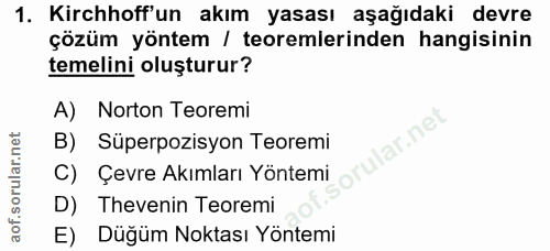 1. soru: Kirchhoff'un akım yasası aşağıdaki devre çözüm yöntem / teoremlerinden hangisinin temelini oluşturur? A) Norton Teore…