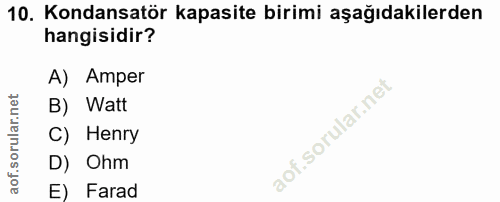10. soru: Kondansatör kapasite birimi aşağıdakilerden hangisidir? A) Amper B) Watt C) Henry D) Ohm E) Farad