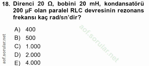 18. soru: Direnci 20 2, bobini 20 mH, kondansatörü 200 uF olan paralel RLC devresinin rezonans frekansı kaç rad/sn'dir? A) 400…
