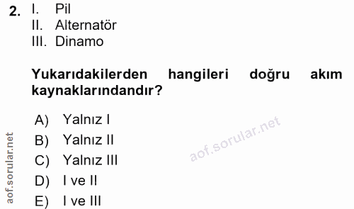 2. soru: !. Pil II. Alternator III. Dinamo Yukarıdakilerden hangileri doğru akım kaynaklarındandır? A) Yalnız l B) Yalnız II C…