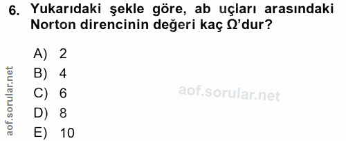 6. soru: Yukarıdaki şekle göre, ab uçları arasındaki Norton direncinin değeri kaç 'dur? A) 2 B) 4 C) 6 D) 8 E) 10