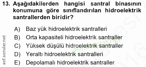 13. soru: Aşağıdakilerden hangisi santral binasinın konumuna göre sınıflandırılan hidroelektrik santrallerden biridir? A) Baz y…